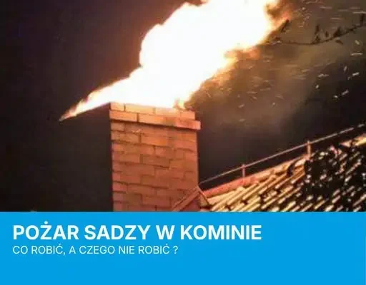 Pożar sadzy w kominie – jak reagować i czego unikać przed sezonem grzewczym